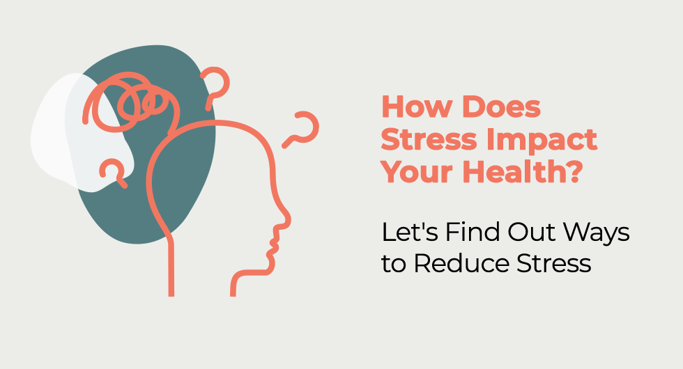 How Does Stress Impact Your Health? Let's Find Out Ways to Reduce Stress