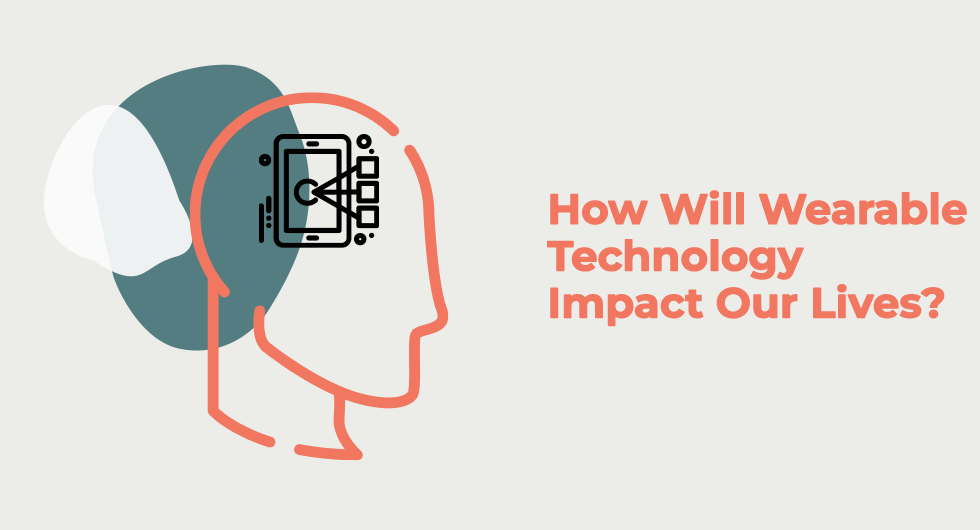 How Will Wearable Technology Impact Our Lives