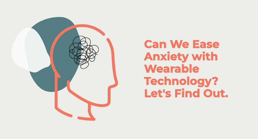 Can We Ease Anxiety with Wearable Technology? Let’s Find Out.
